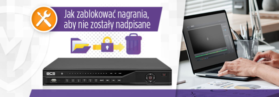 Oznaczanie i blokada nagrań w rejestratorach BCS Line