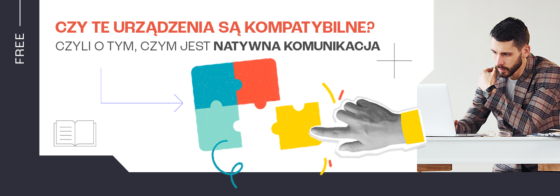 Czy te urządzenia są kompatybilne? Czyli o tym, czym jest natywna komunikacja.