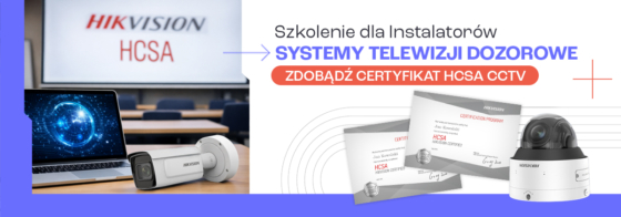 Zdobądź certyfikat HCSA CCTV. Szkolenie HIKVISION – Systemy Telewizji Dozorowe
