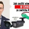 Jak zasilić kamerę i oświetlacz IR 12V DC ze switcha PoE?