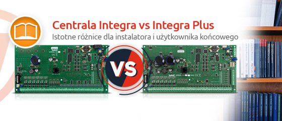 Centrala Integra vs Integra Plus.Istotne różnice dla instalatora i użytkownika końcowego