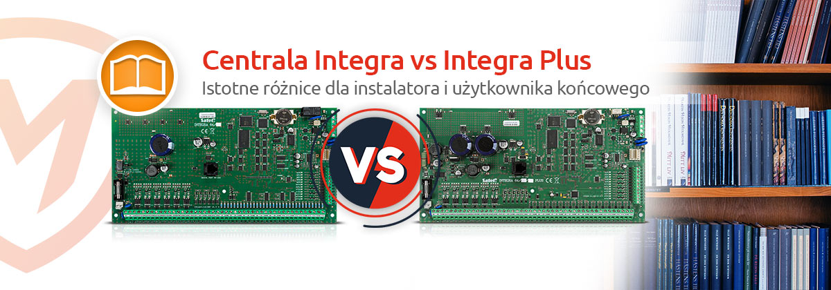 Centrala Integra vs Integra Plus.Istotne różnice dla instalatora i użytkownika końcowego