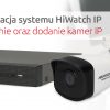 Konfiguracja systemu IP HiWatch  #1: Podłączenie oraz dodanie kamer IP