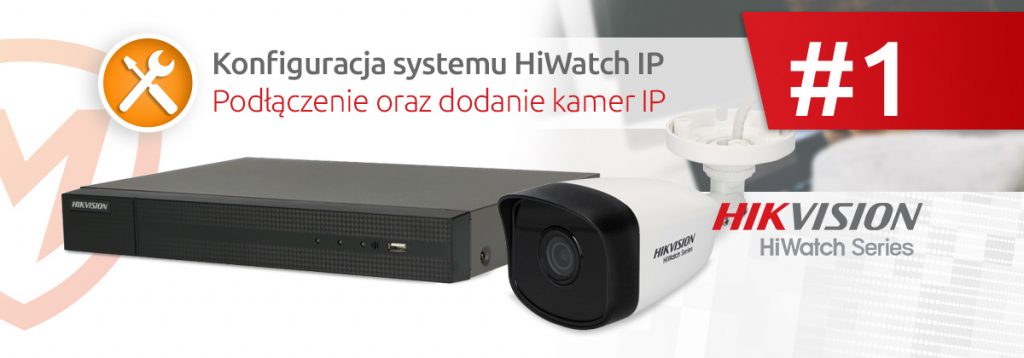 Konfiguracja systemu IP HiWatch #1: Podłączenie oraz dodanie kamer IP ...