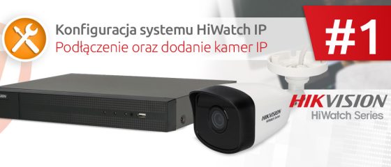 Konfiguracja systemu HiWatch IP - podłączenie oraz dodanie kamer IP